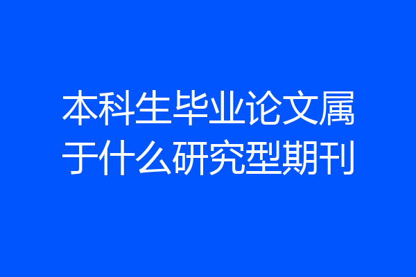 本科生毕业论文属于什么研究型期刊