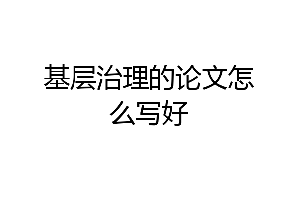 基层治理的论文怎么写好