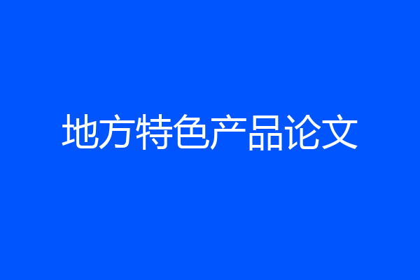 地方特色产品论文