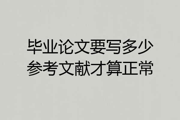 毕业论文要写多少参考文献才算正常