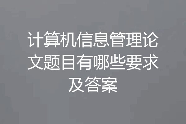 计算机信息管理论文题目有哪些要求及答案