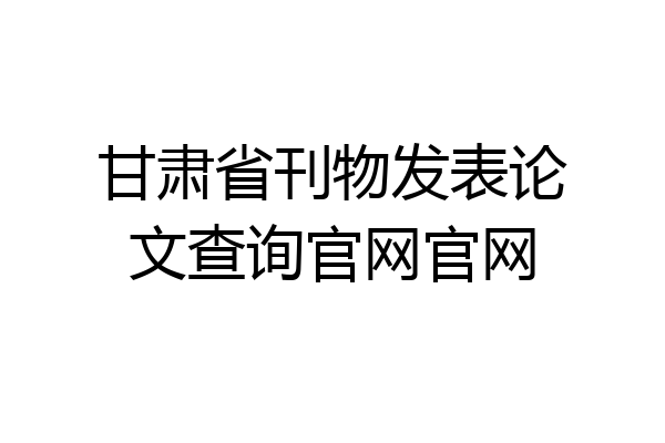 甘肃省刊物发表论文查询官网官网