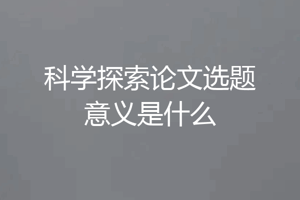 科学探索论文选题意义是什么