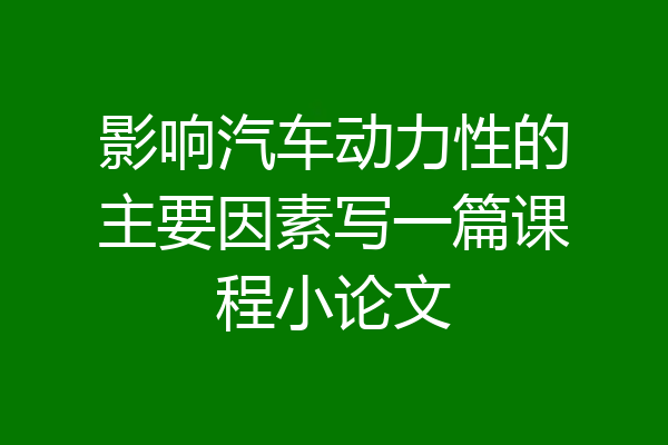 影响汽车动力性的主要因素写一篇课程小论文