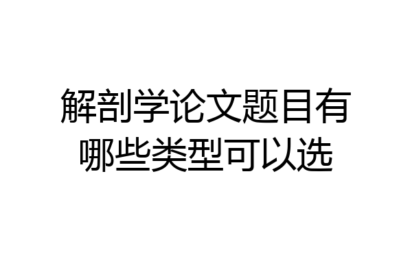 解剖学论文题目有哪些类型可以选