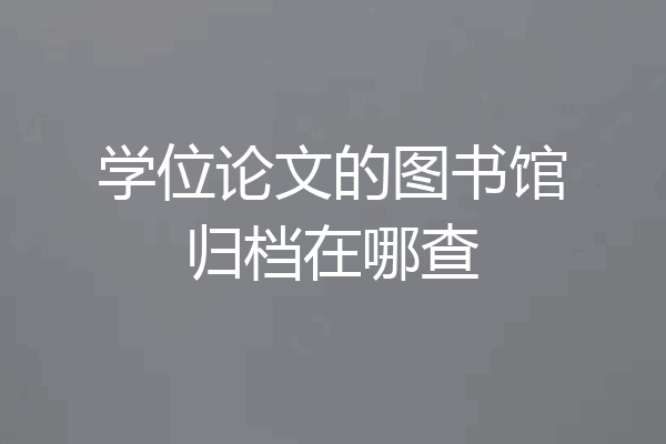 学位论文的图书馆归档在哪查