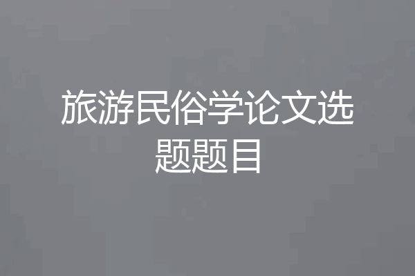 旅游民俗学论文选题题目