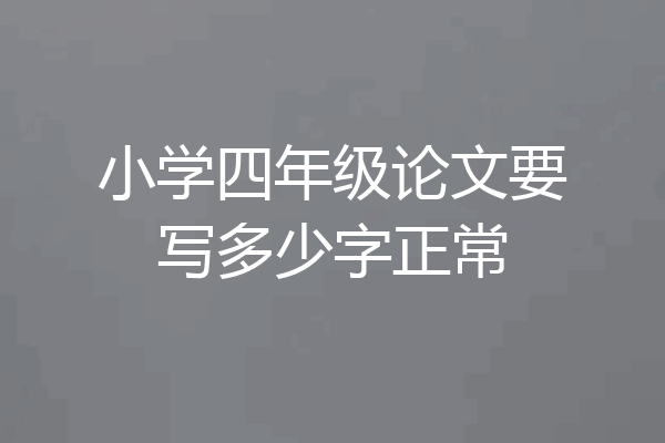 小学四年级论文要写多少字正常