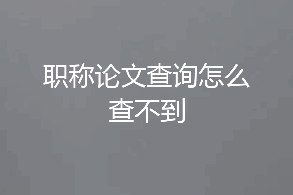 职称论文查询怎么查不到