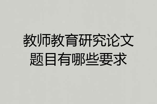 教师教育研究论文题目有哪些要求