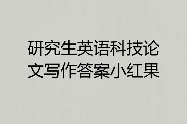 研究生英语科技论文写作答案小红果