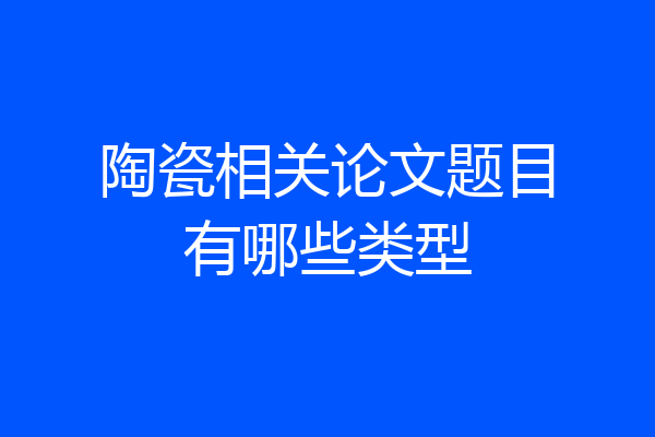 陶瓷相关论文题目有哪些类型