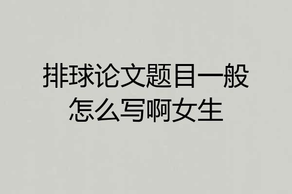 排球论文题目一般怎么写啊女生