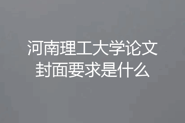 河南理工大学论文封面要求是什么
