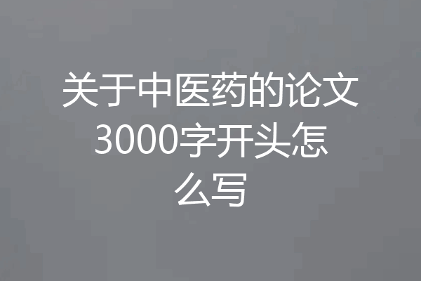 关于中医药的论文3000字开头怎么写