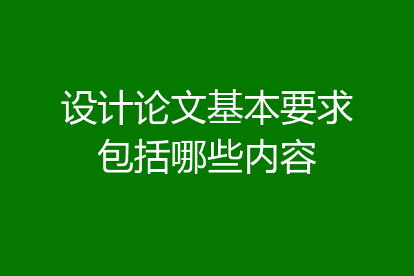 设计论文基本要求包括哪些内容