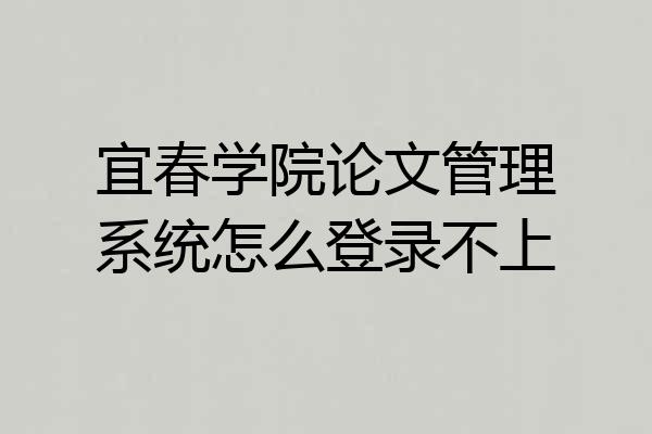 宜春学院论文管理系统怎么登录不上