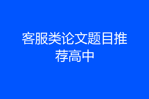 客服类论文题目推荐高中