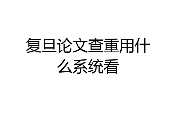 复旦论文查重用什么系统看