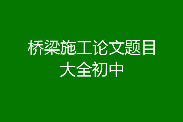 桥梁施工论文题目大全初中