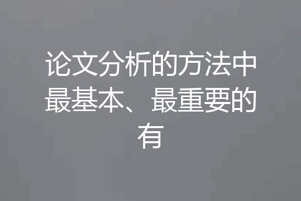 论文分析的方法中最基本、最重要的有