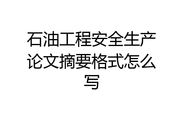 石油工程安全生产论文摘要格式怎么写