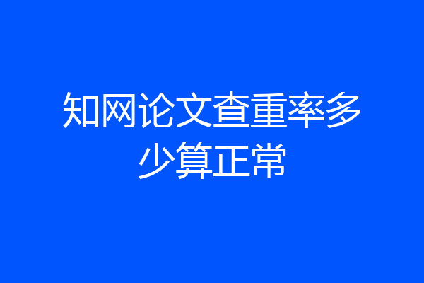 知网论文查重率多少算正常