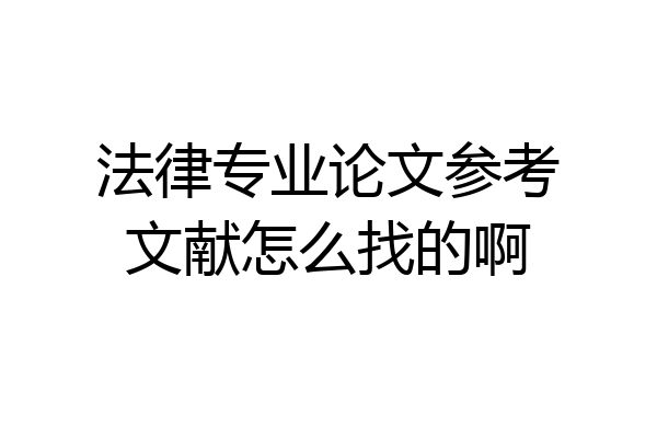 法律专业论文参考文献怎么找的啊