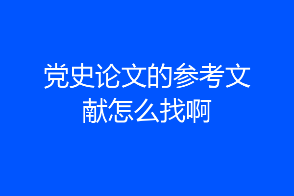 党史论文的参考文献怎么找啊