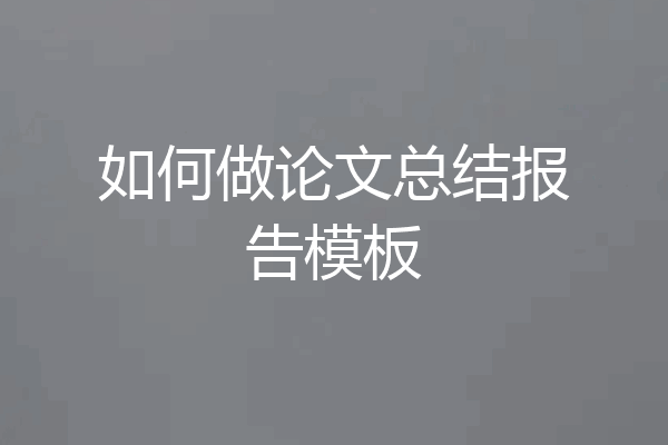 如何做论文总结报告模板
