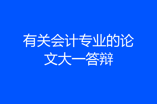 有关会计专业的论文大一答辩