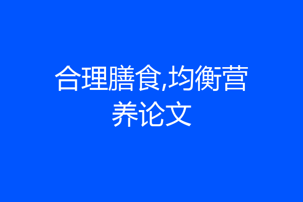 合理膳食,均衡营养论文
