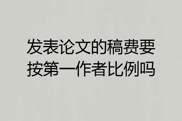 发表论文的稿费要按第一作者比例吗