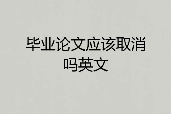 毕业论文应该取消吗英文