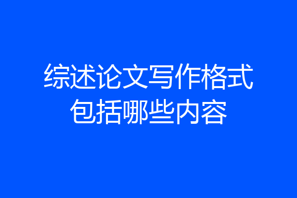 综述论文写作格式包括哪些内容