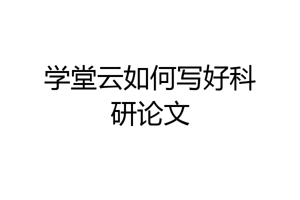 学堂云如何写好科研论文