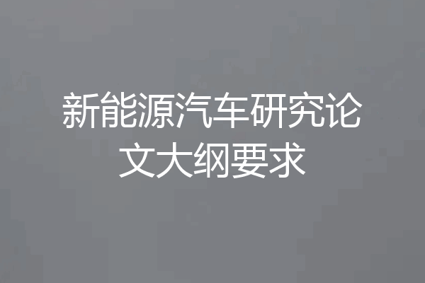 新能源汽车研究论文大纲要求