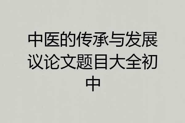 中医的传承与发展议论文题目大全初中