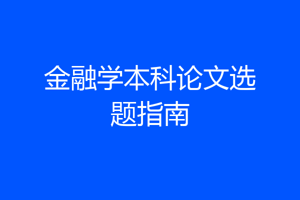 金融学本科论文选题指南