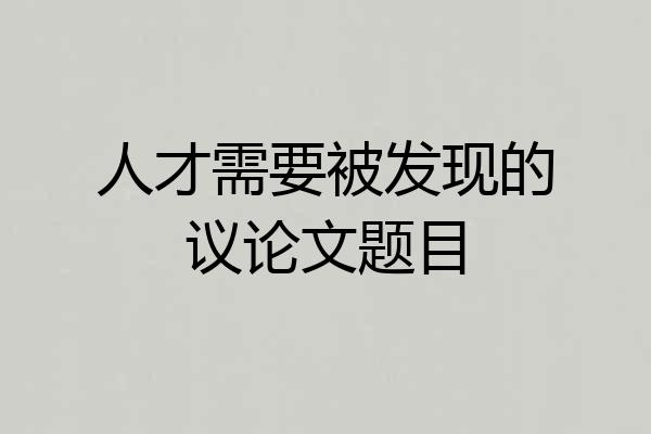 人才需要被发现的议论文题目