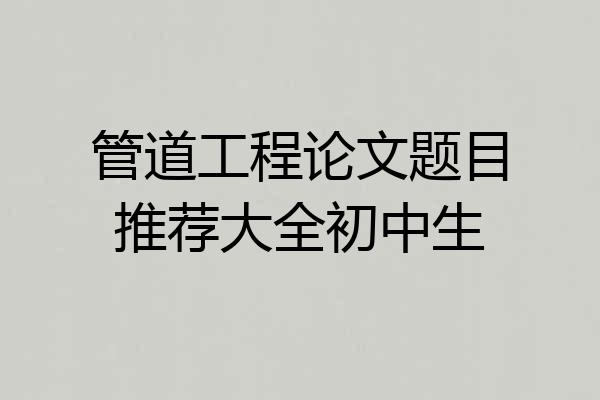 管道工程论文题目推荐大全初中生