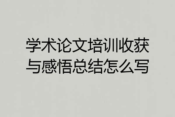 学术论文培训收获与感悟总结怎么写