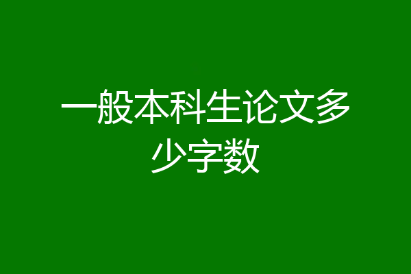一般本科生论文多少字数