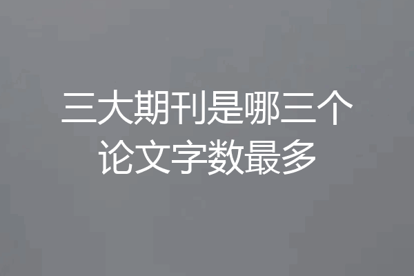 三大期刊是哪三个论文字数最多