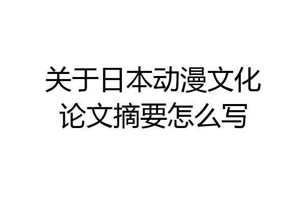 关于日本动漫文化论文摘要怎么写