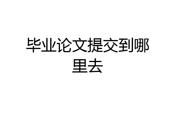 毕业论文提交到哪里去