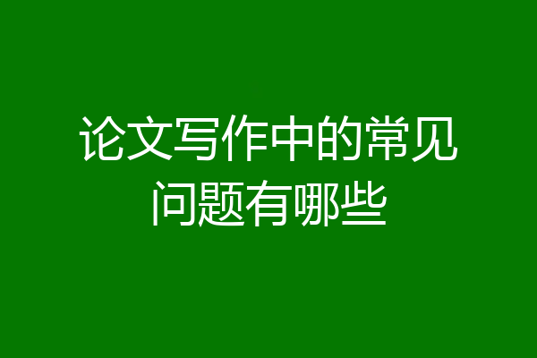 论文写作中的常见问题有哪些