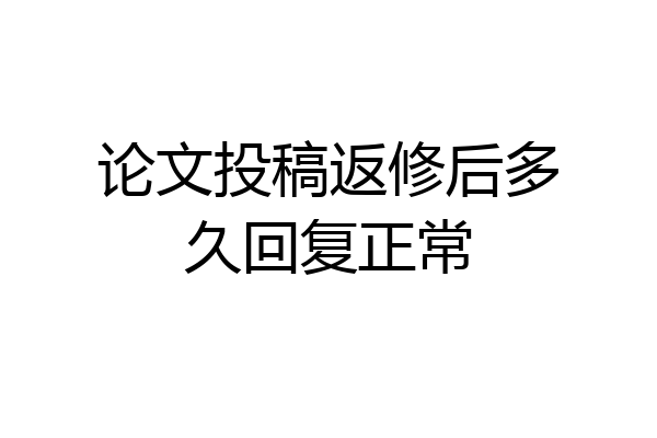 论文投稿返修后多久回复正常