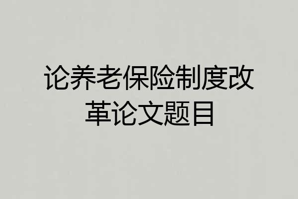 论养老保险制度改革论文题目