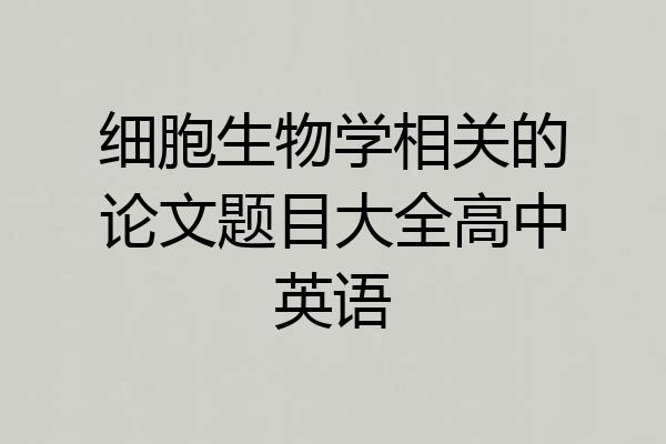 细胞生物学相关的论文题目大全高中英语
